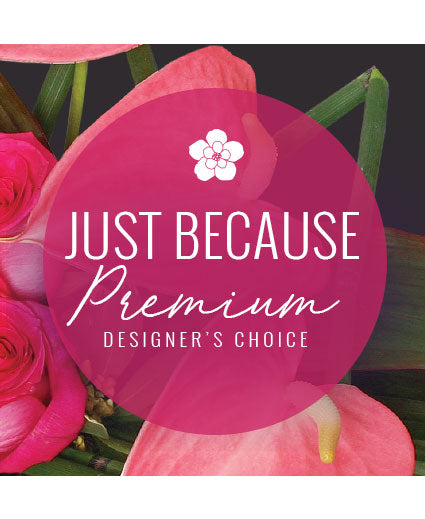 JUST BECAUSE FLORALS PREMIUM DESIGNER'S CHOICE